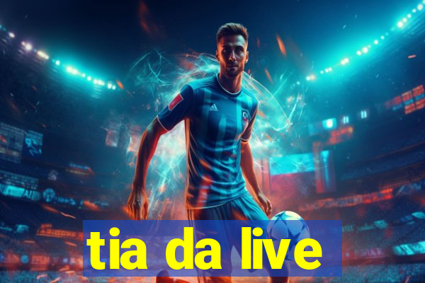 tia da live